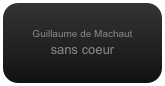 Guillaume de Machaut
sans coeur