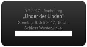 
9.7.2017 - Ascheberg
„Under der Linden“
Sonntag, 9. Juli 2017, 19 Uhr
Schloss Westerwinkel
www.musikschule-ascheberg.de