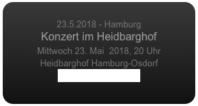 
23.5.2018 - Hamburg
Konzert im Heidbarghof
Mittwoch 23. Mai  2018, 20 Uhr
Heidbarghof Hamburg-Osdorf
www.heidbarghof.de